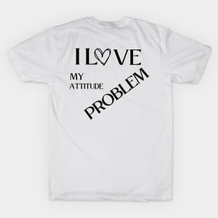 I love my attitude problem T-Shirt